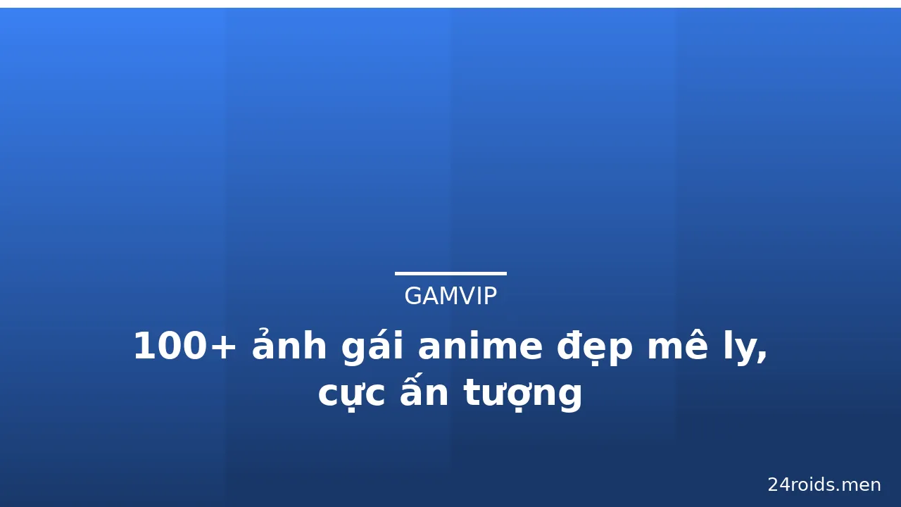 100+ ảnh gái anime đẹp mê ly, cực ấn tượng · ảnh 1