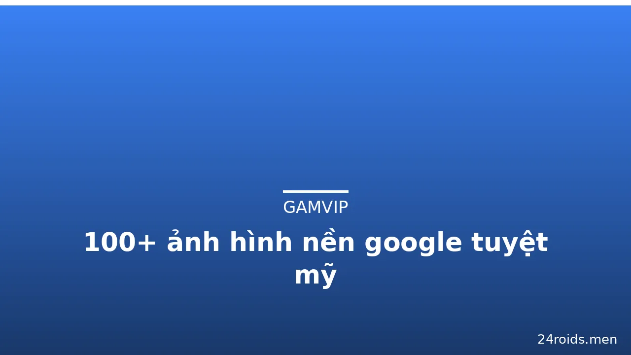 100+ ảnh hình nền google tuyệt mỹ · ảnh 2
