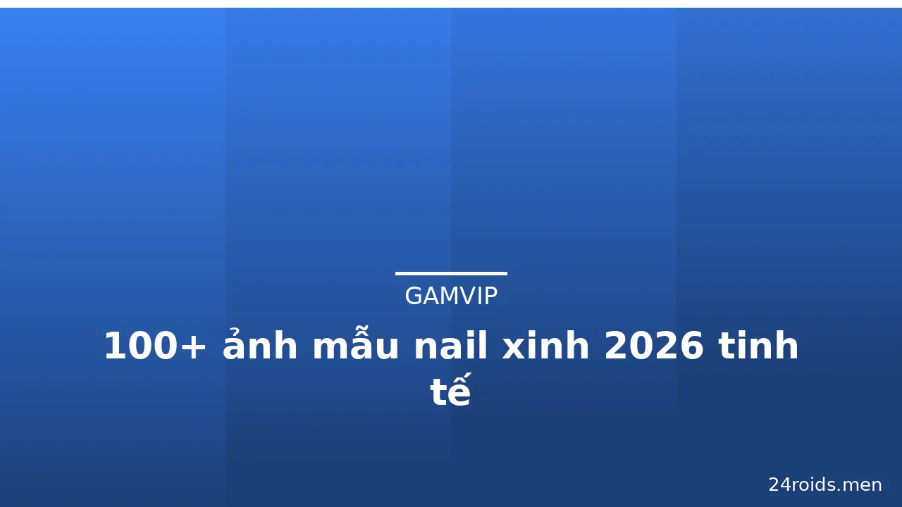100+ ảnh mẫu nail xinh 2026 tinh tế