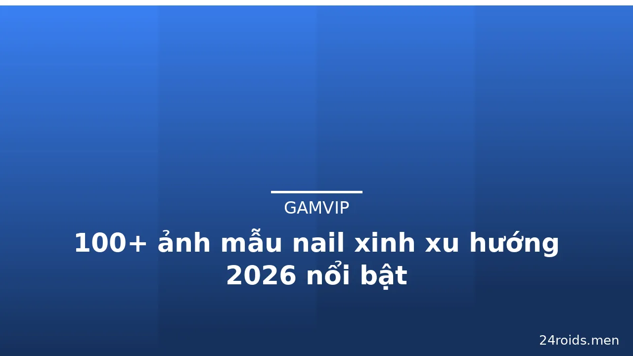 100+ ảnh mẫu nail xinh xu hướng 2026 nổi bật · ảnh 1
