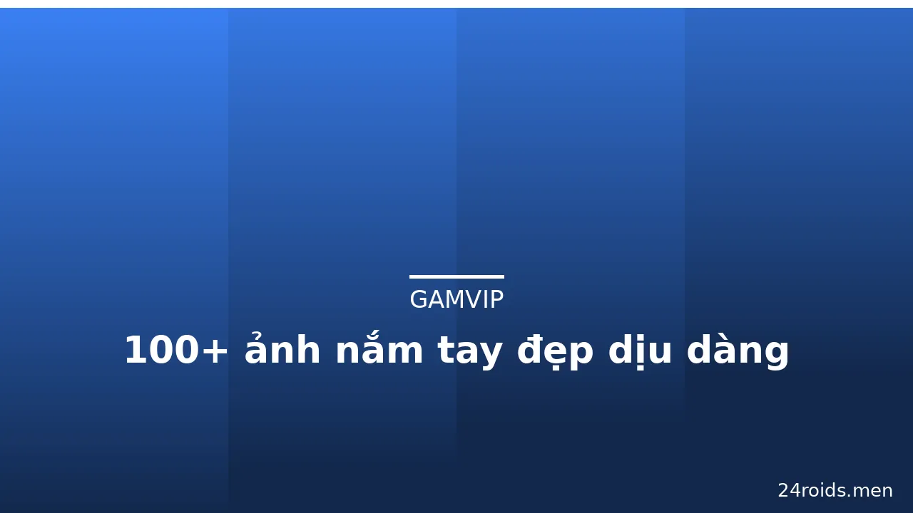 100+ ảnh nắm tay đẹp dịu dàng