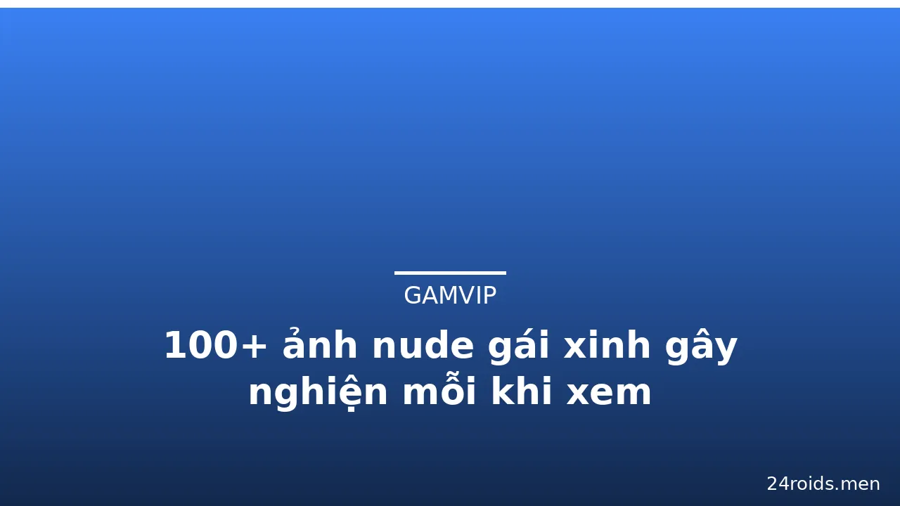 100+ ảnh nude gái xinh gây nghiện mỗi khi xem · ảnh 2