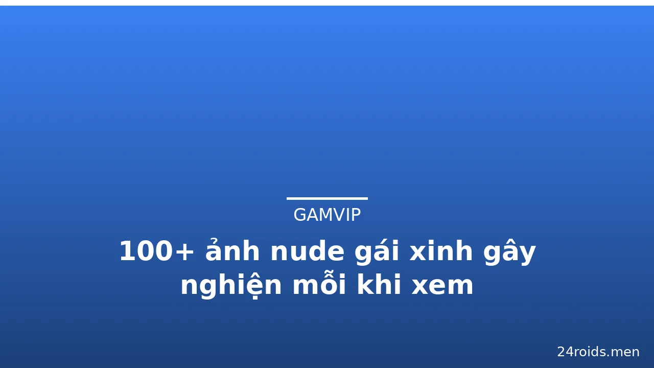100+ ảnh nude gái xinh gây nghiện mỗi khi xem · ảnh 3