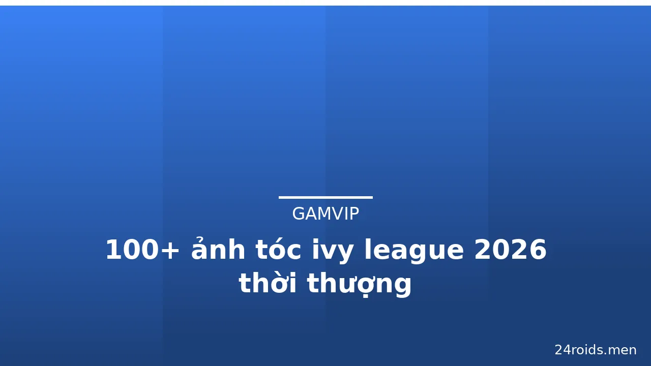 100+ ảnh tóc ivy league 2026 thời thượng · ảnh 1