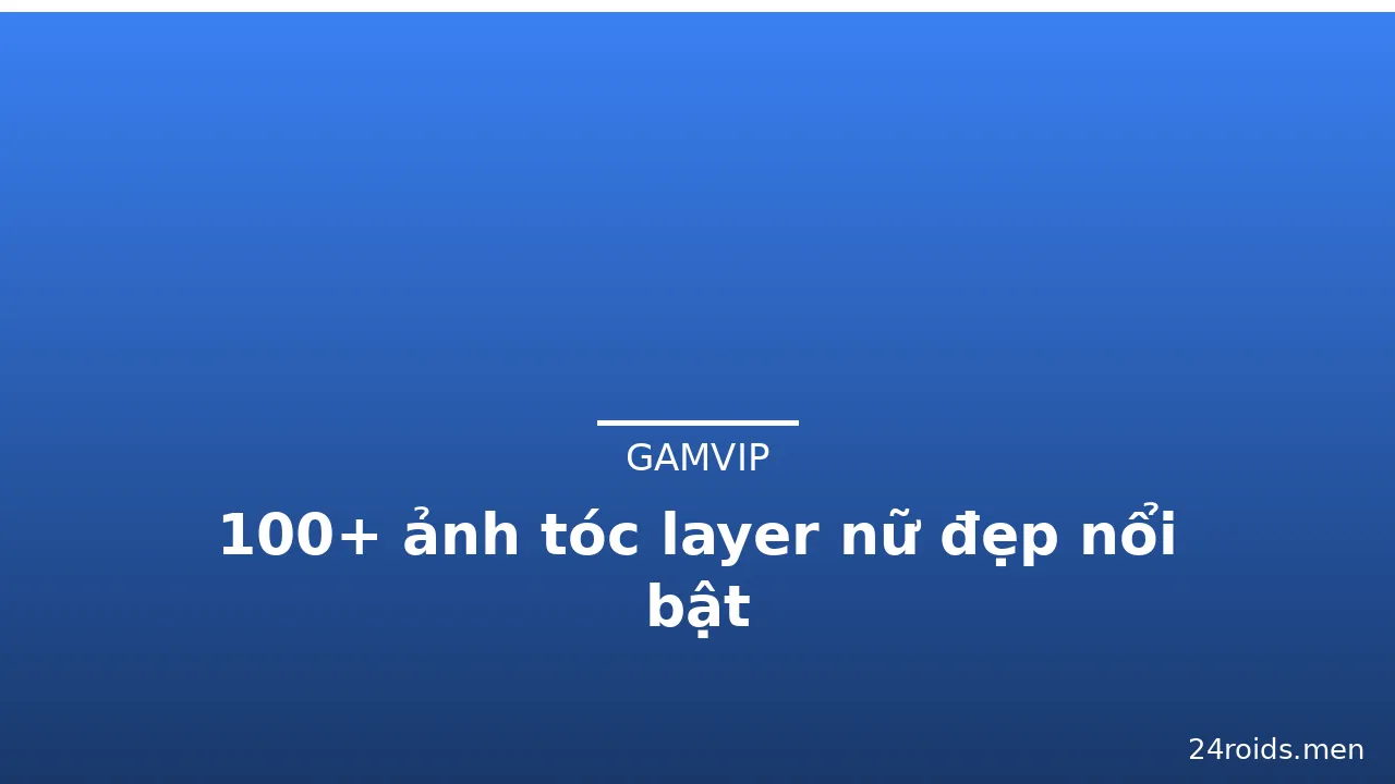 100+ ảnh tóc layer nữ đẹp nổi bật