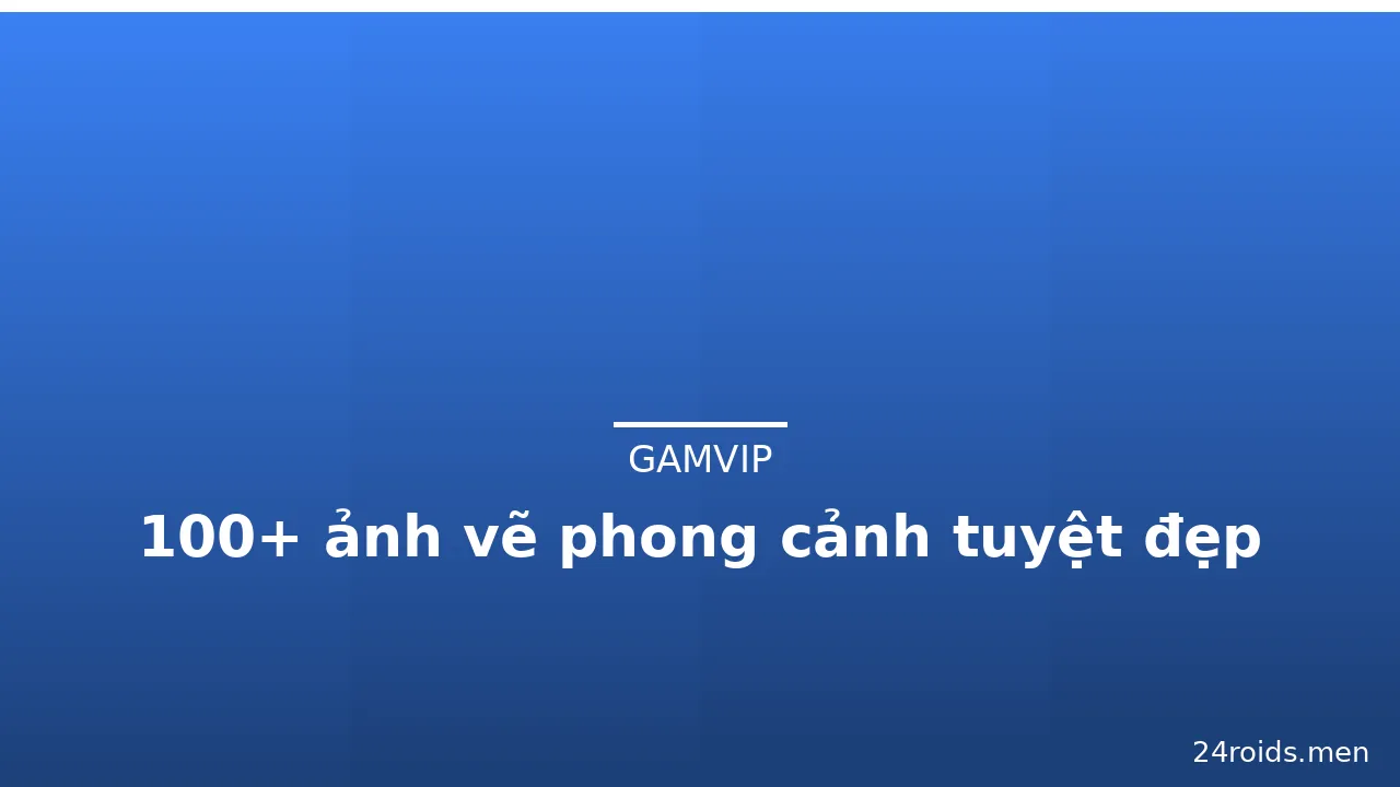 100+ ảnh vẽ phong cảnh tuyệt đẹp