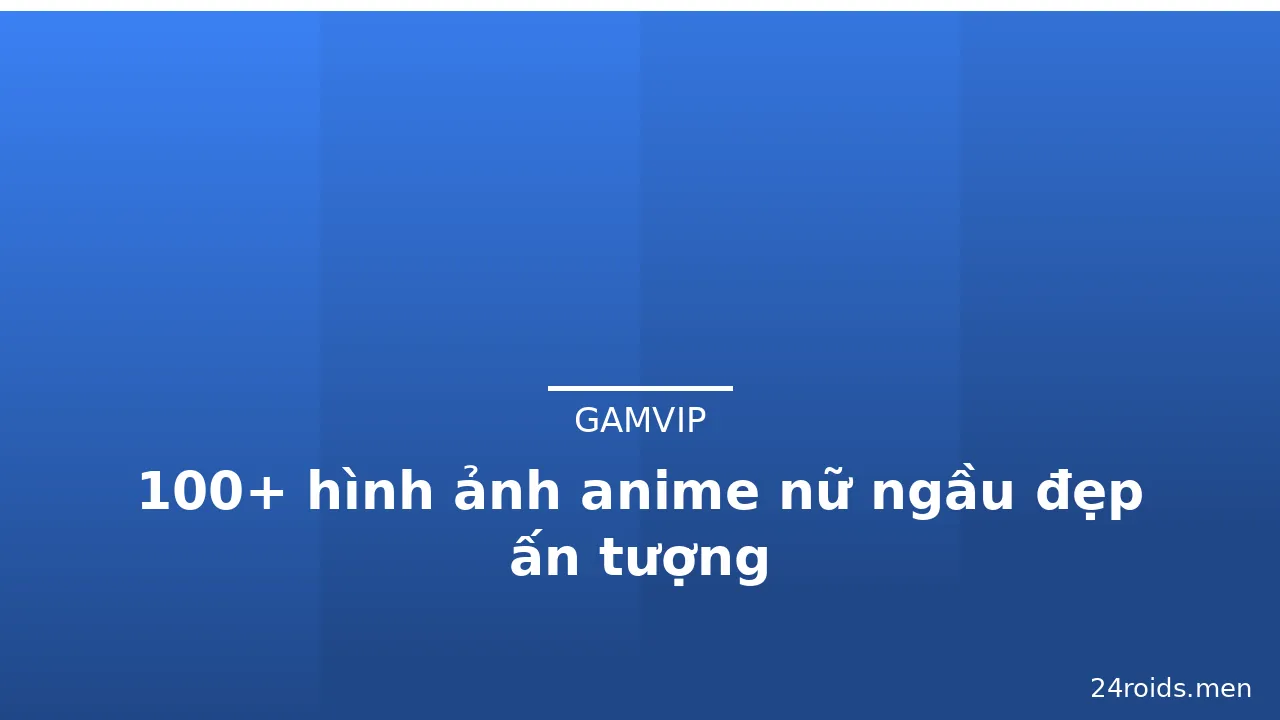 100+ hình ảnh anime nữ ngầu đẹp ấn tượng