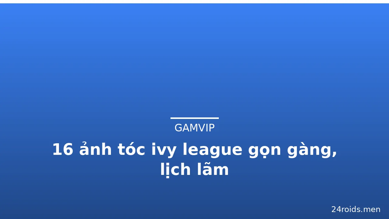 16 ảnh tóc ivy league gọn gàng, lịch lãm · ảnh 3