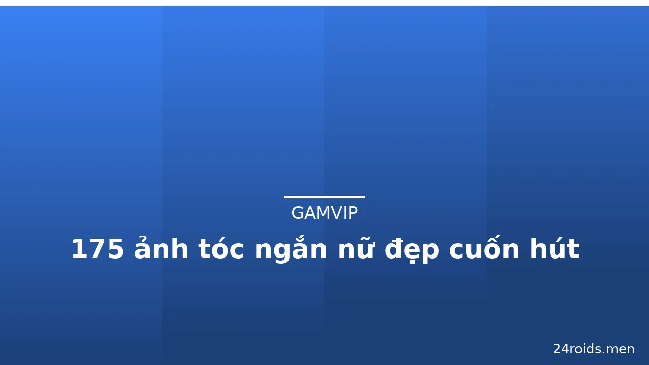 175 ảnh tóc ngắn nữ đẹp cuốn hút