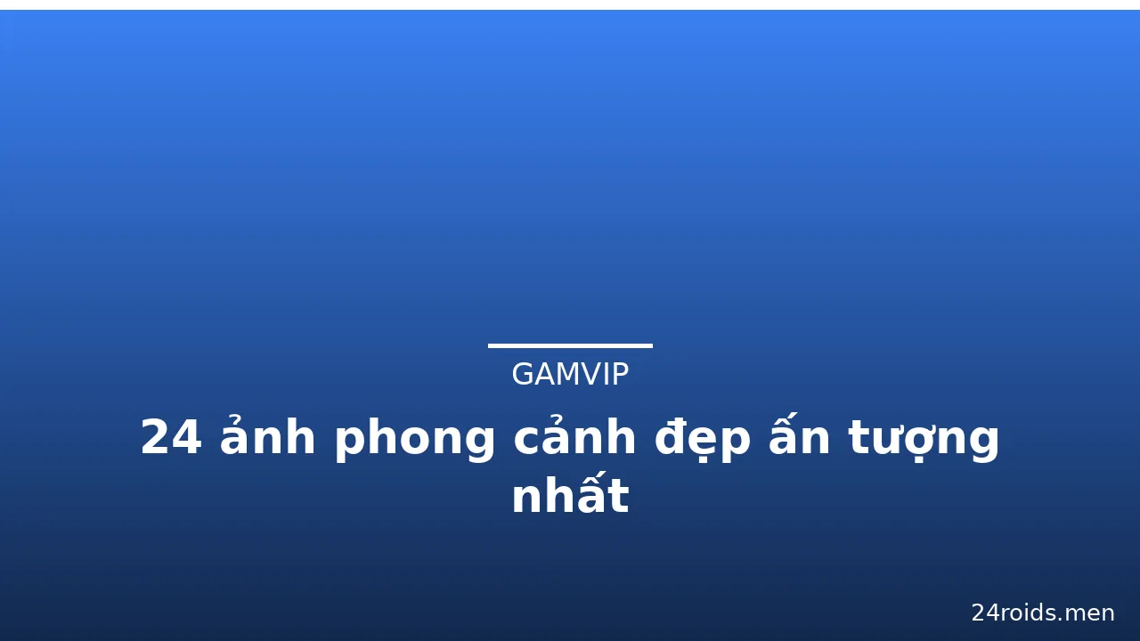 24 ảnh phong cảnh đẹp ấn tượng nhất · ảnh 1