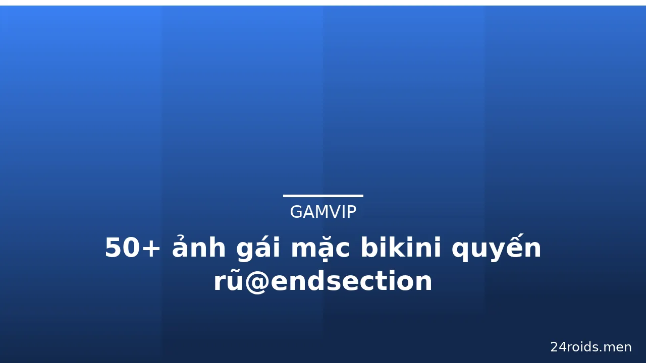 50+ ảnh gái mặc bikini quyến rũ@endsection