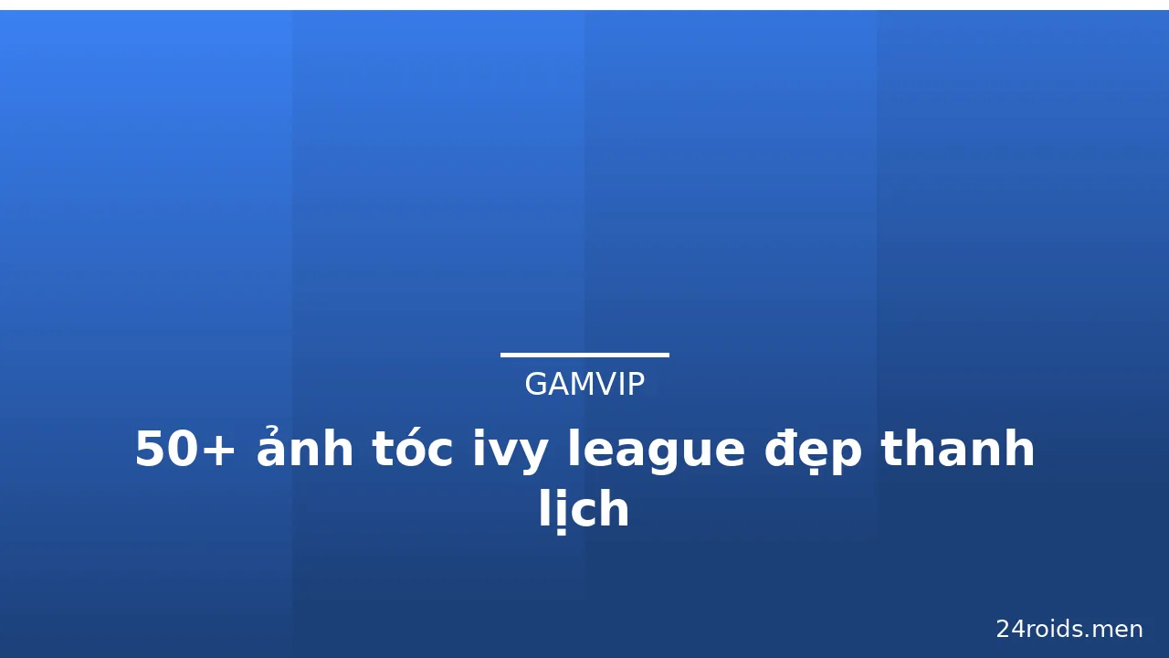 50+ ảnh tóc ivy league đẹp thanh lịch · ảnh 2