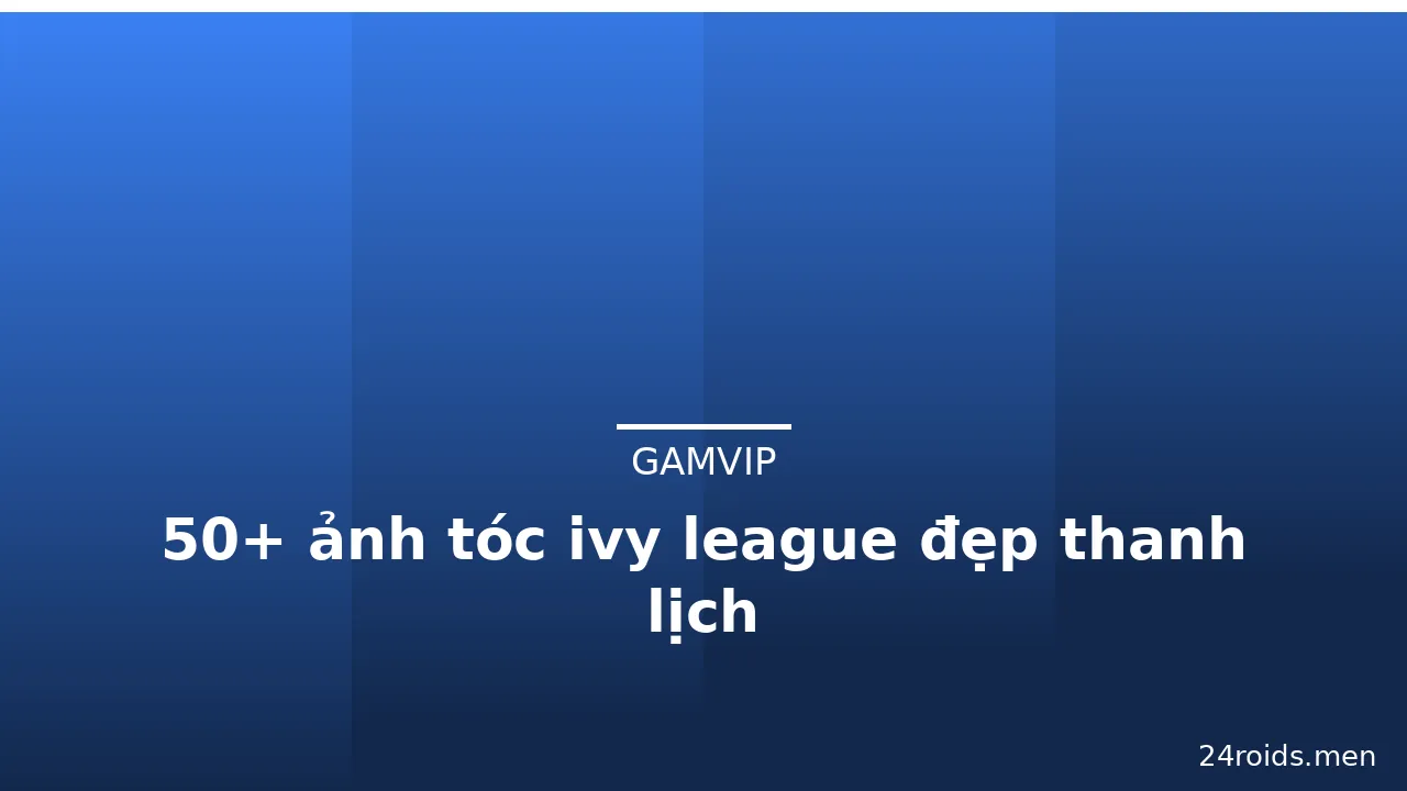 50+ ảnh tóc ivy league đẹp thanh lịch · ảnh 3