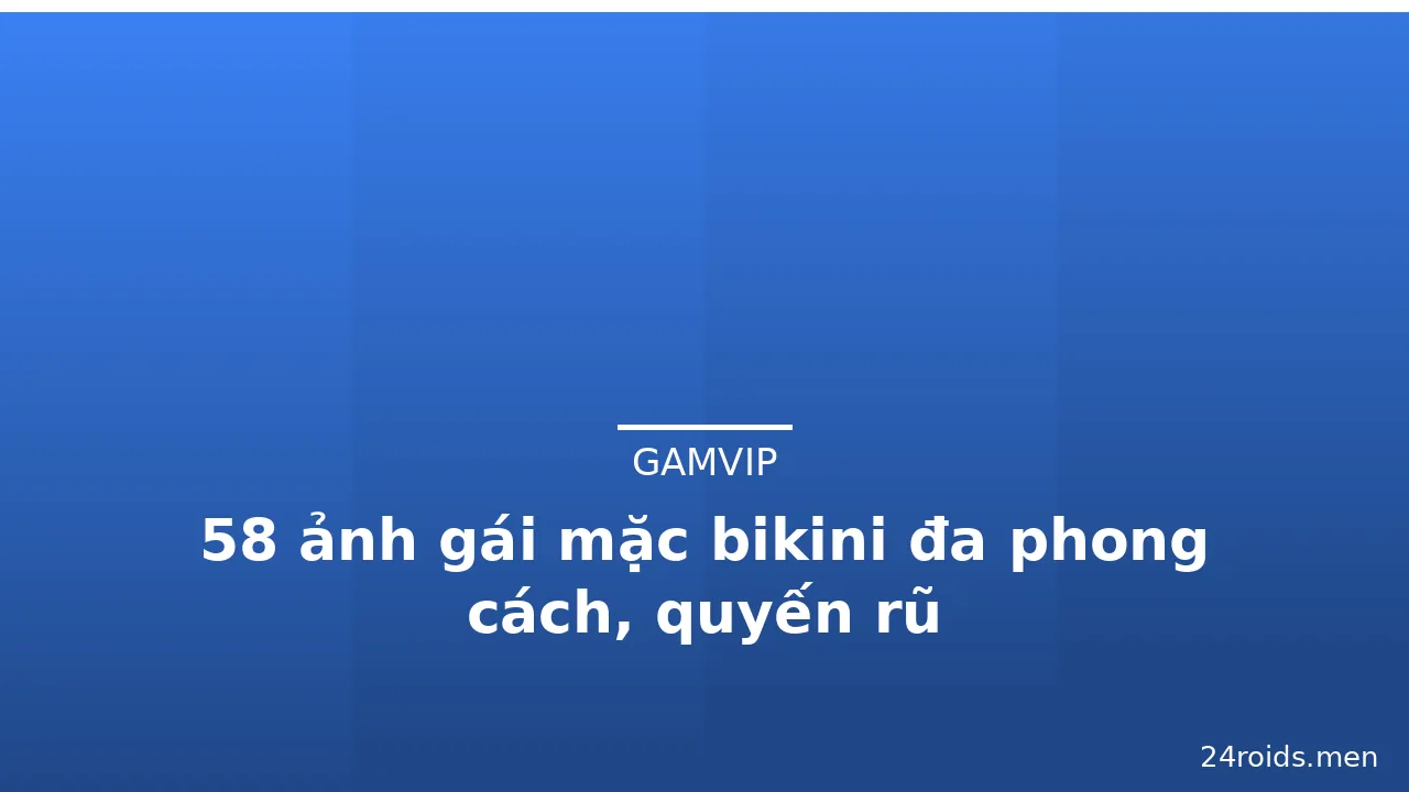58 ảnh gái mặc bikini đa phong cách, quyến rũ · ảnh 1
