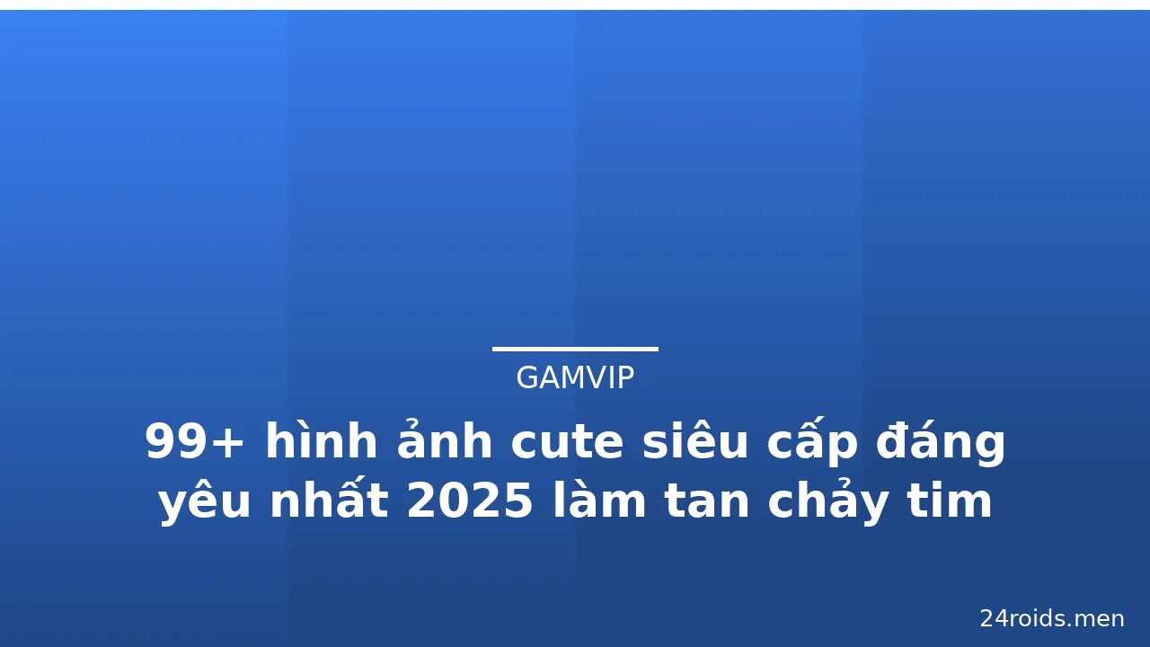 99+ hình ảnh cute siêu cấp đáng yêu nhất 2025 làm tan chảy tim · ảnh 2