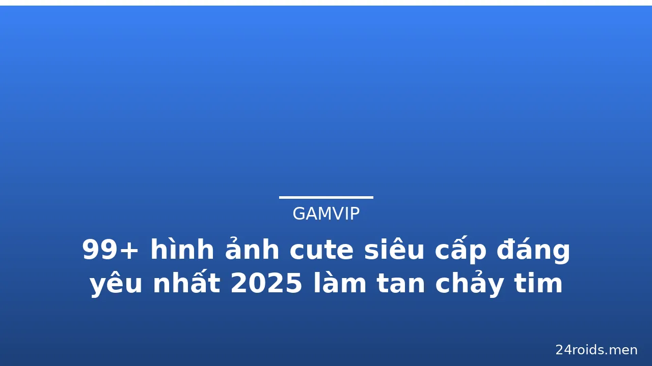 99+ hình ảnh cute siêu cấp đáng yêu nhất 2025 làm tan chảy tim · ảnh 3