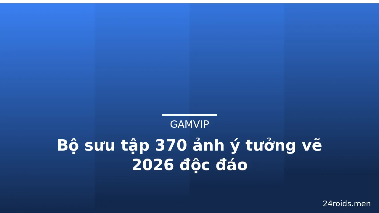 Bộ sưu tập 370 ảnh ý tưởng vẽ 2026 độc đáo