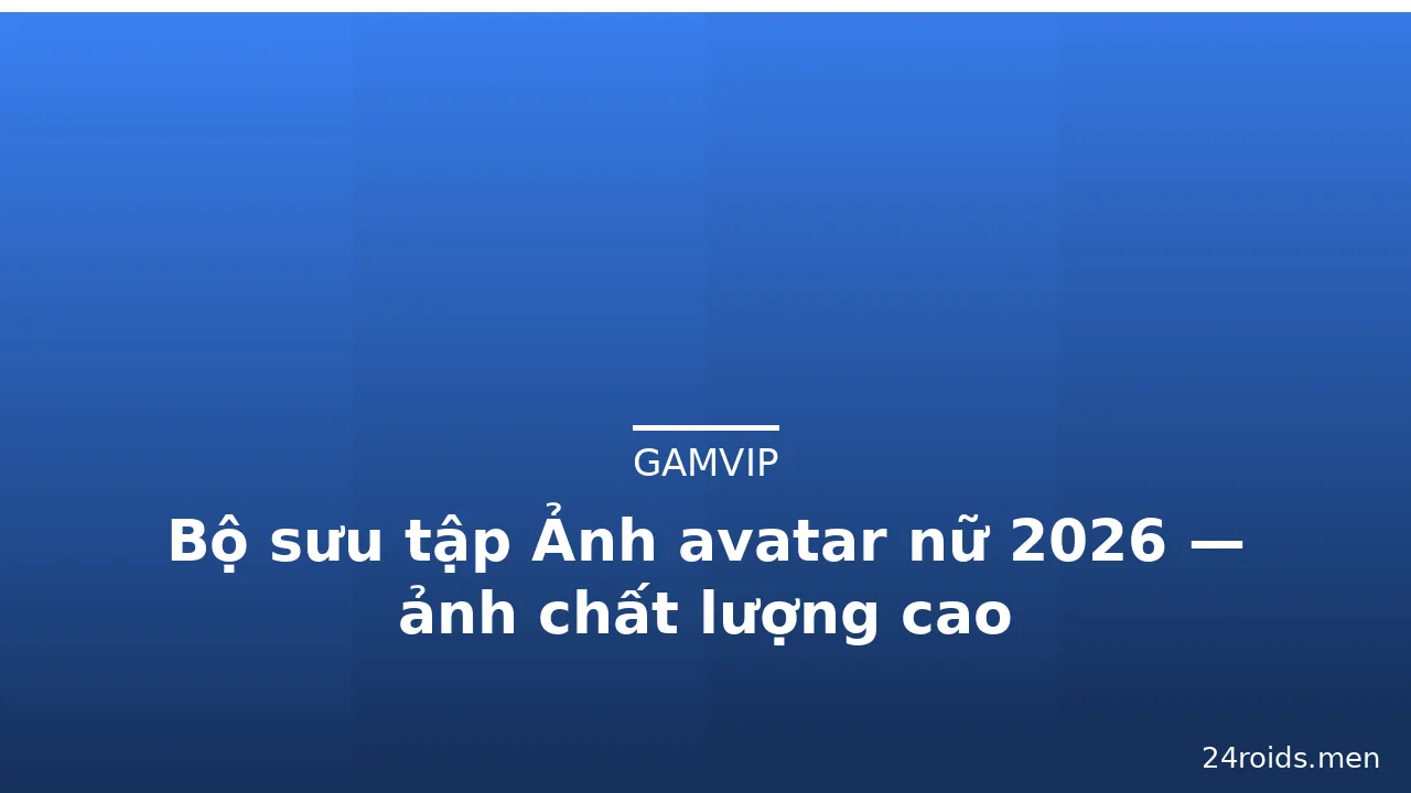 Bộ sưu tập Ảnh avatar nữ 2026 — ảnh chất lượng cao · ảnh 1