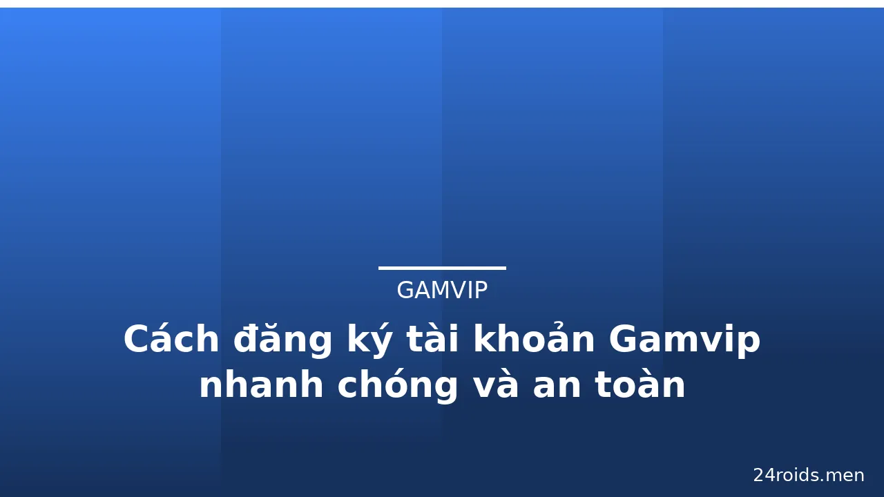 Cách đăng ký tài khoản Gamvip nhanh chóng và an toàn — gamvip · ảnh 2
