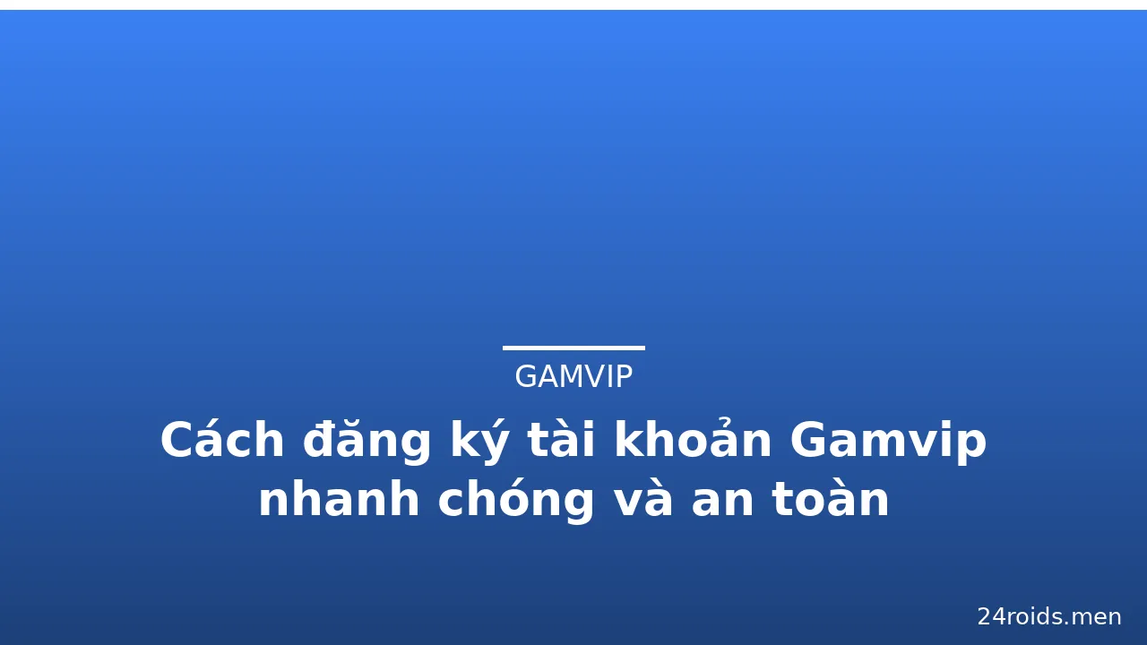 Cách đăng ký tài khoản Gamvip nhanh chóng và an toàn — gamvip · ảnh 3