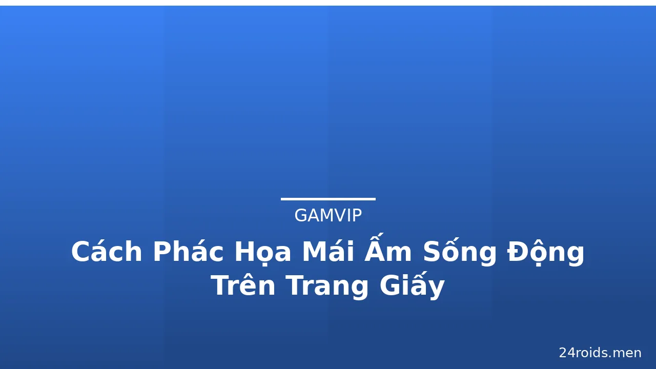 Cách Phác Họa Mái Ấm Sống Động Trên Trang Giấy · ảnh 1