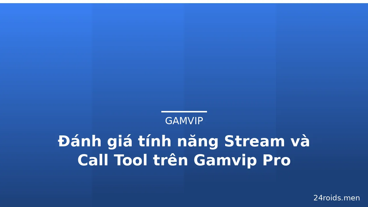 Đánh giá tính năng Stream và Call Tool trên Gamvip Pro — gamvip · ảnh 1
