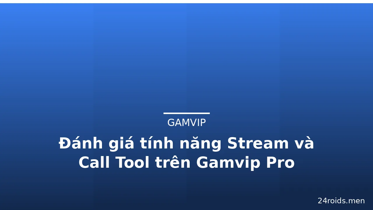 Đánh giá tính năng Stream và Call Tool trên Gamvip Pro — gamvip · ảnh 2