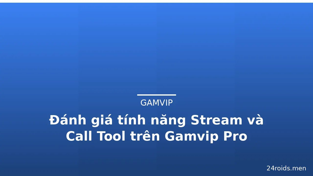 Đánh giá tính năng Stream và Call Tool trên Gamvip Pro — gamvip · ảnh 3