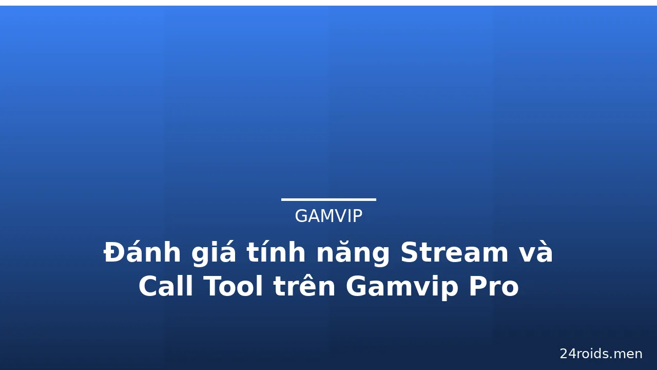 Đánh giá tính năng Stream và Call Tool trên Gamvip Pro