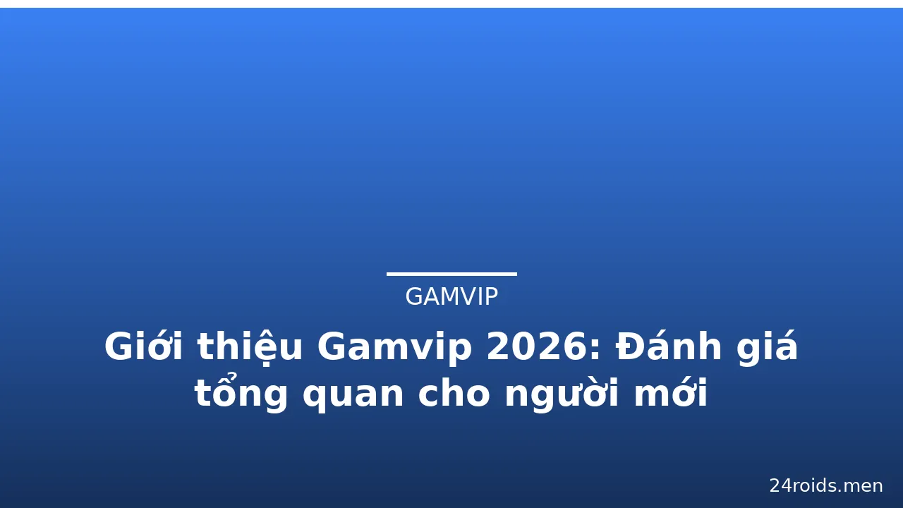 Giới thiệu Gamvip 2026: Đánh giá tổng quan cho người mới — gamvip · ảnh 1
