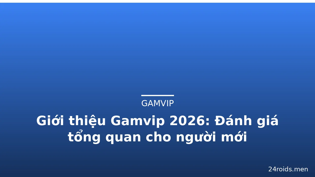Giới thiệu Gamvip 2026: Đánh giá tổng quan cho người mới — gamvip · ảnh 2