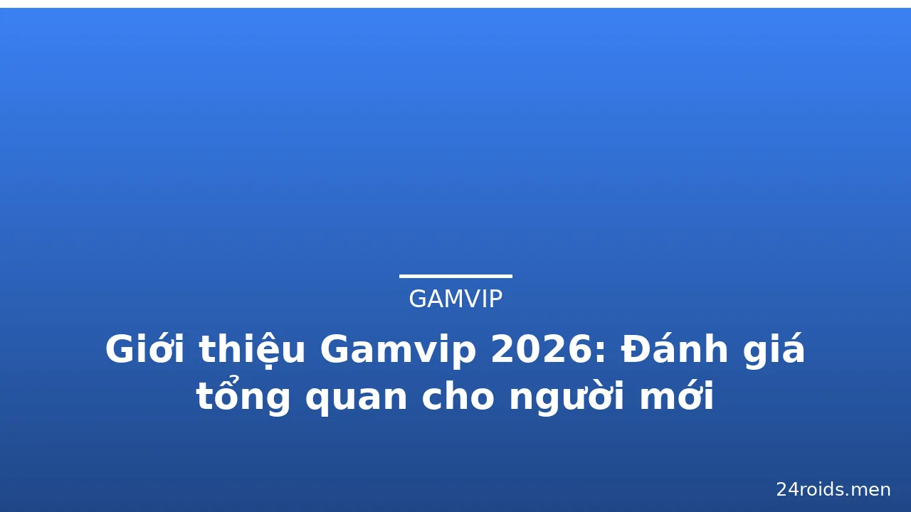 Giới thiệu Gamvip 2026: Đánh giá tổng quan cho người mới — gamvip · ảnh 3
