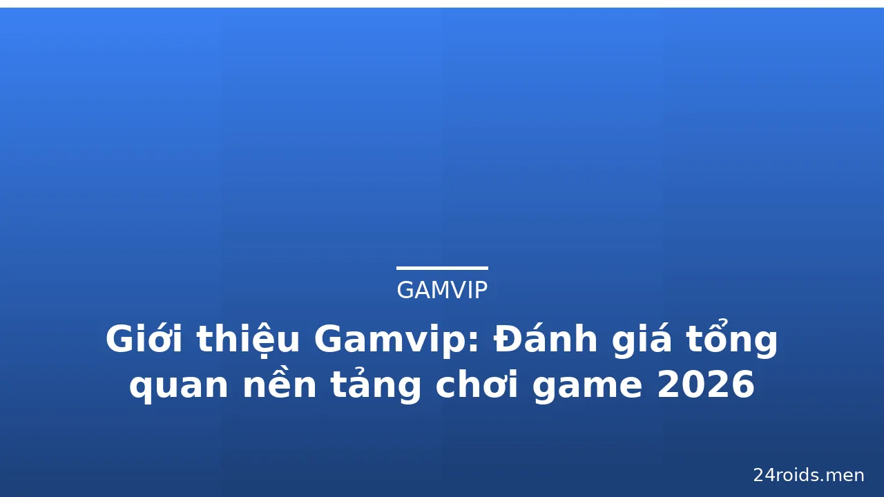 Giới thiệu Gamvip: Đánh giá tổng quan nền tảng chơi game 2026 — gamvip · ảnh 1