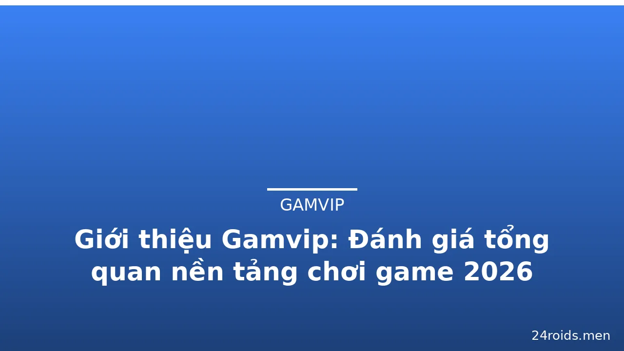 Giới thiệu Gamvip: Đánh giá tổng quan nền tảng chơi game 2026 — gamvip · ảnh 3