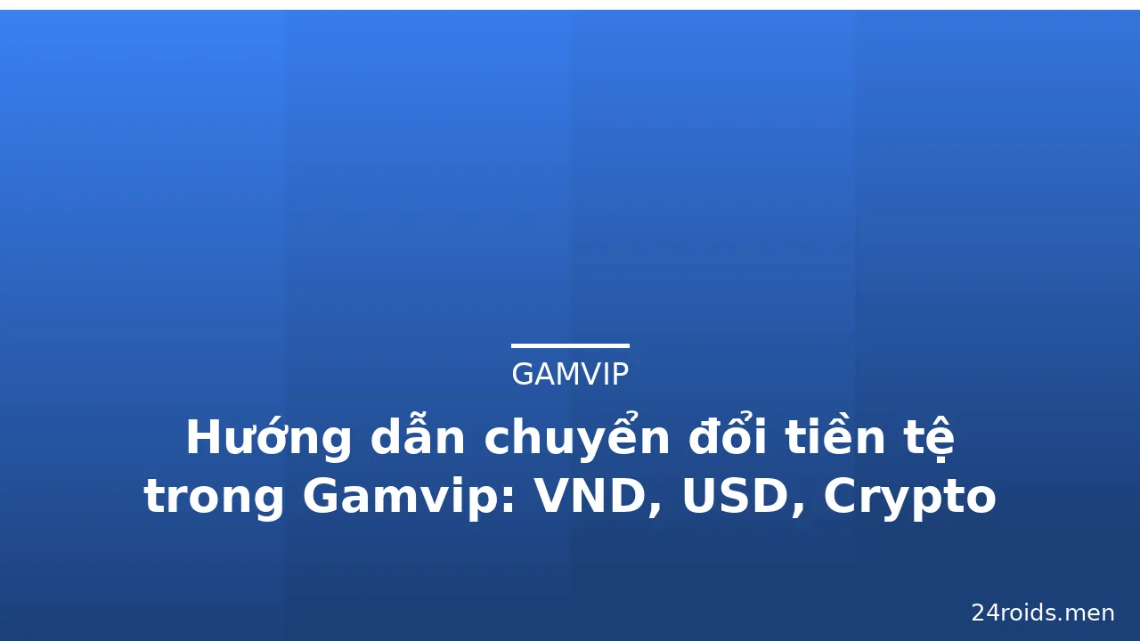 Hướng dẫn chuyển đổi tiền tệ trong Gamvip: VND, USD, Crypto — gamvip · ảnh 3