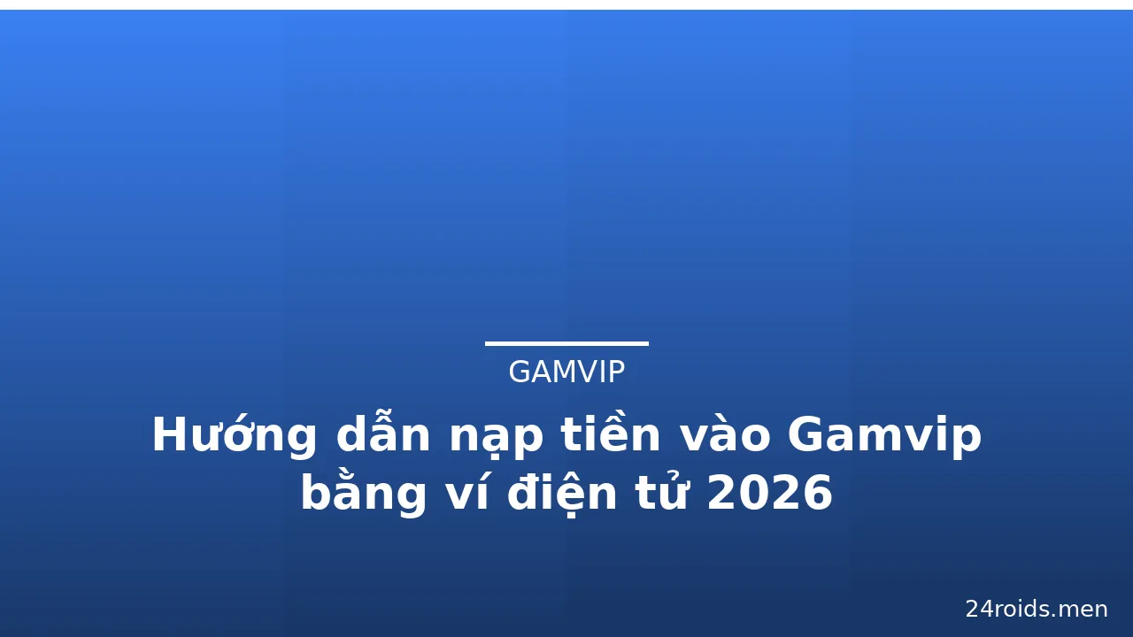 Hướng dẫn nạp tiền vào Gamvip bằng ví điện tử 2026 — gamvip · ảnh 1