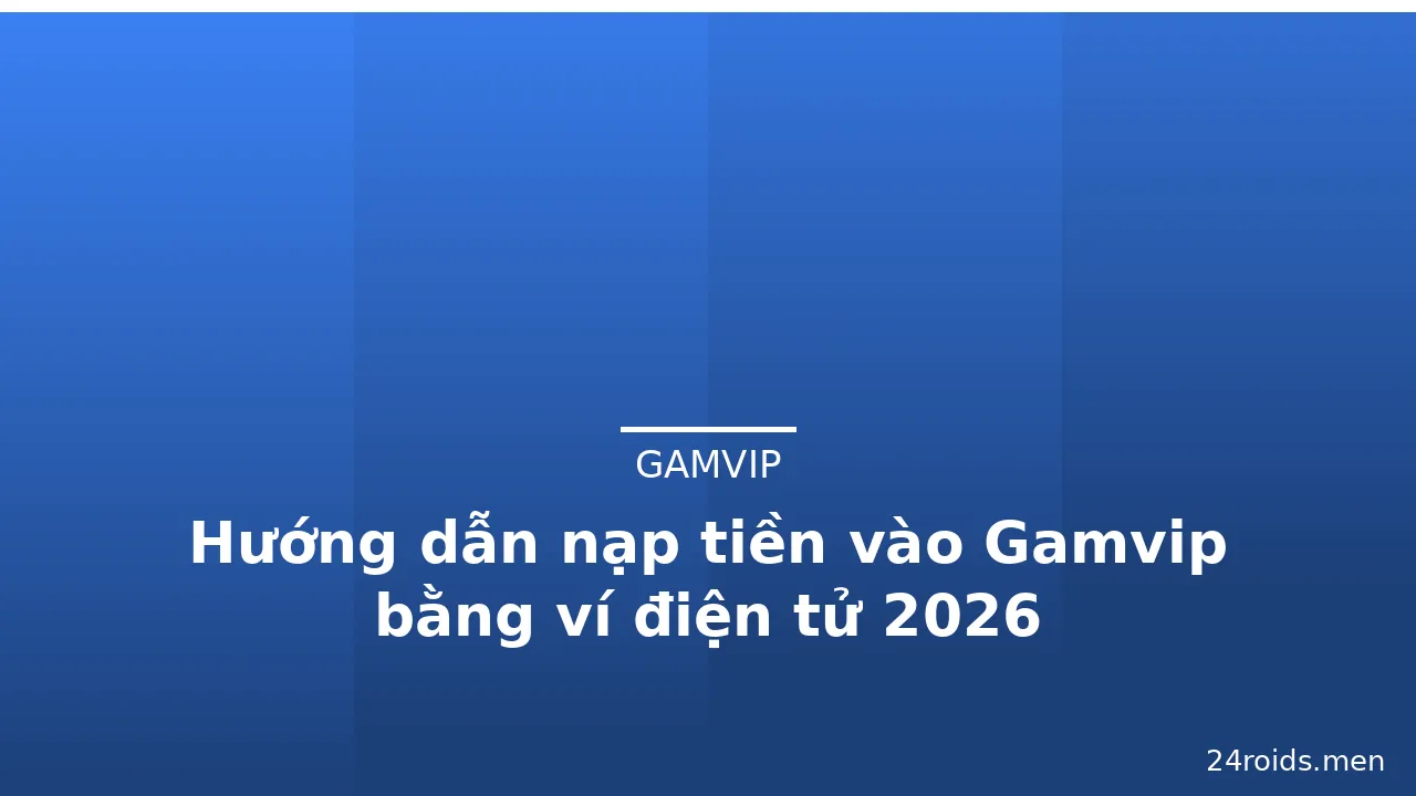 Hướng dẫn nạp tiền vào Gamvip bằng ví điện tử 2026 — gamvip · ảnh 2