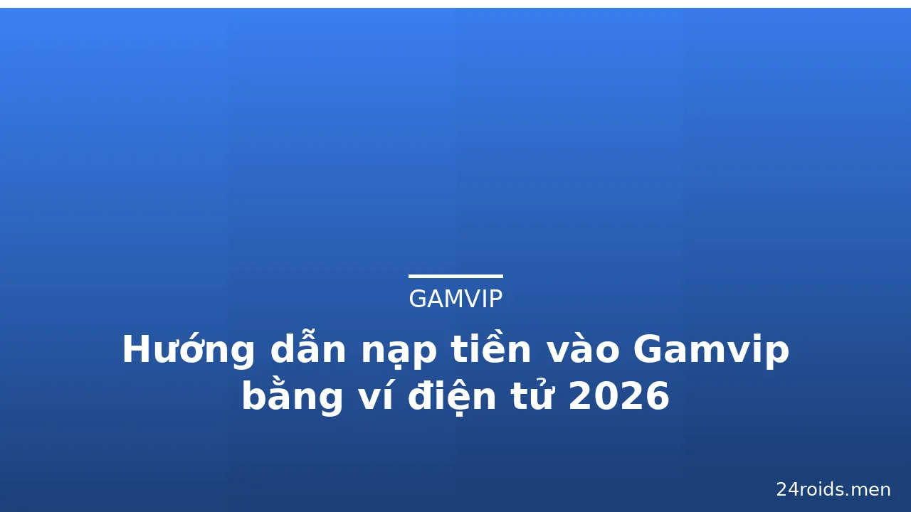 Hướng dẫn nạp tiền vào Gamvip bằng ví điện tử 2026 — gamvip · ảnh 3