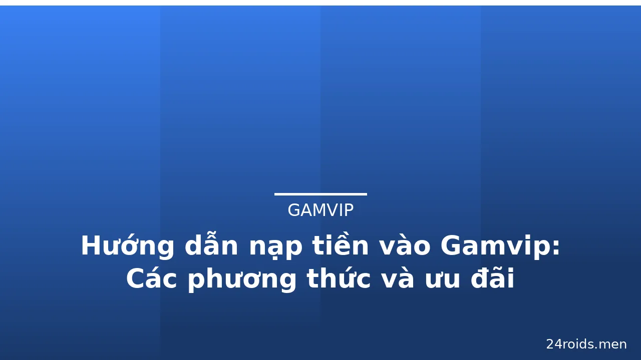 Hướng dẫn nạp tiền vào Gamvip: Các phương thức và ưu đãi — gamvip · ảnh 3