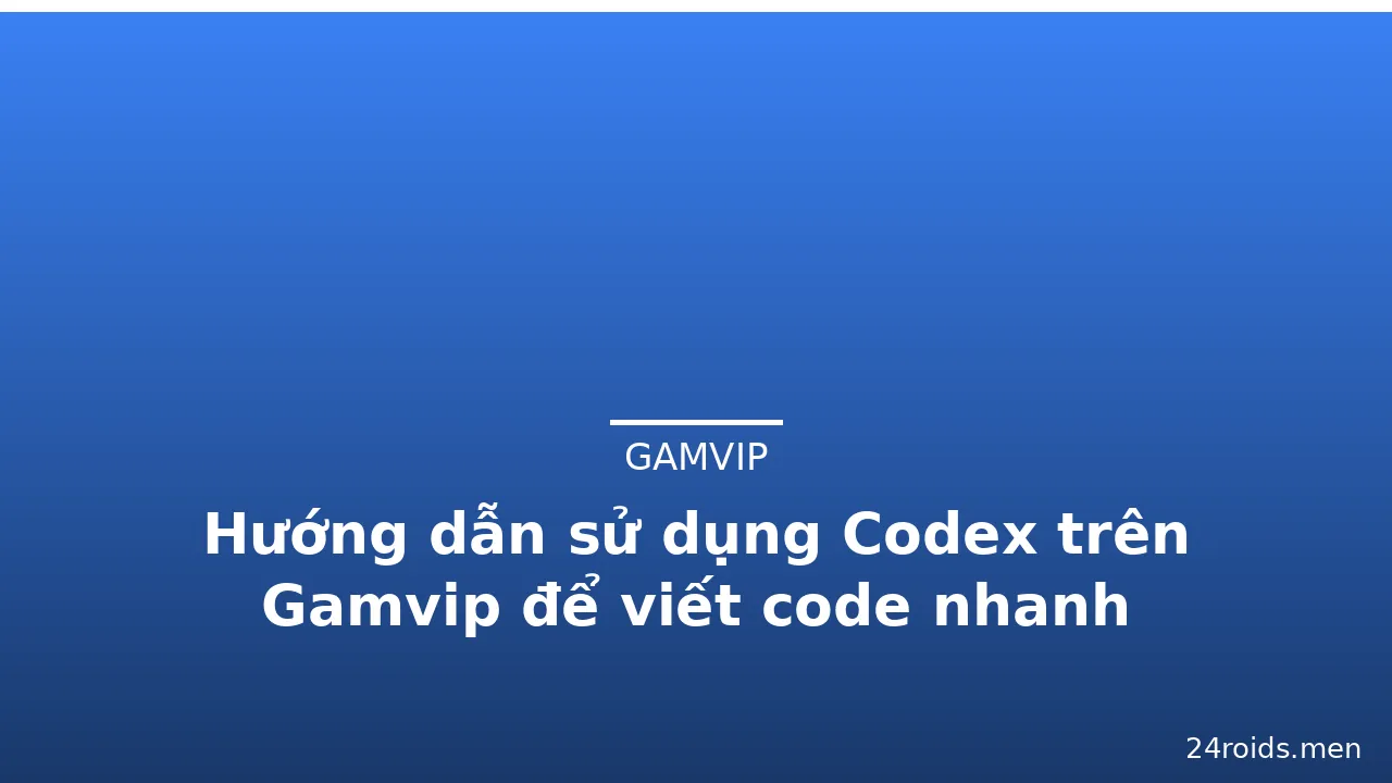 Hướng dẫn sử dụng Codex trên Gamvip để viết code nhanh