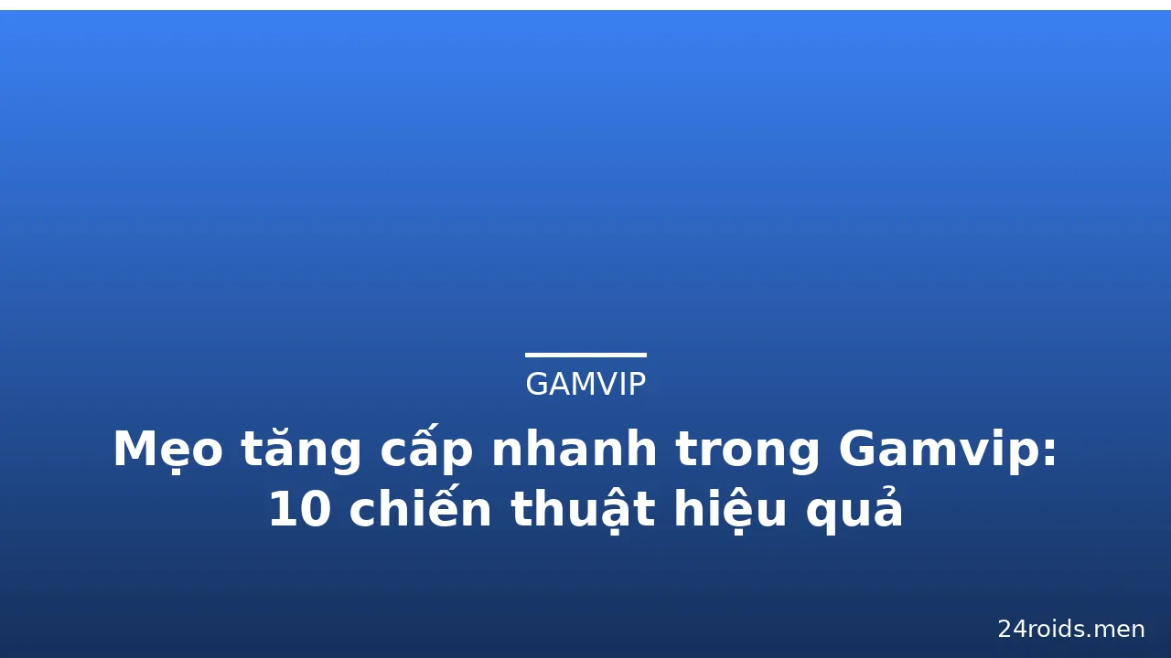 Mẹo tăng cấp nhanh trong Gamvip: 10 chiến thuật hiệu quả — gamvip · ảnh 1