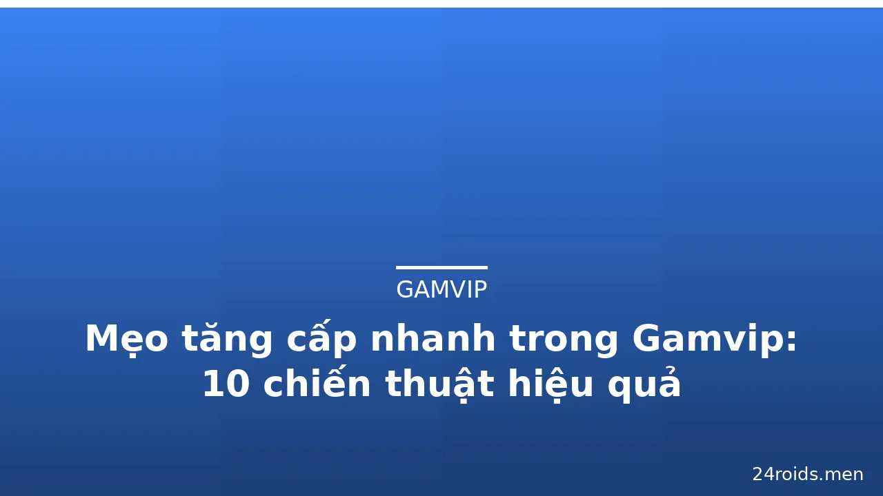 Mẹo tăng cấp nhanh trong Gamvip: 10 chiến thuật hiệu quả — gamvip · ảnh 2