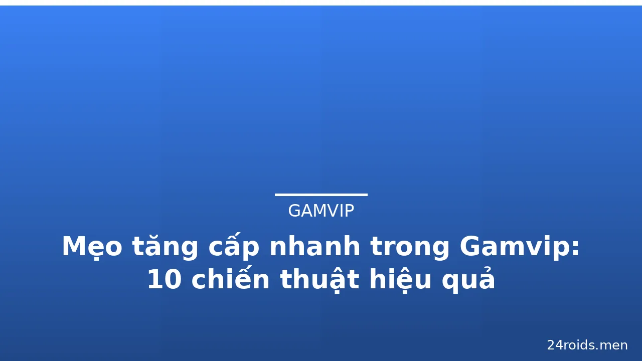 Mẹo tăng cấp nhanh trong Gamvip: 10 chiến thuật hiệu quả — gamvip · ảnh 3