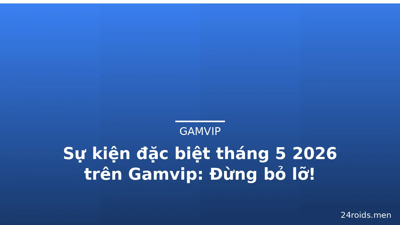 Sự kiện đặc biệt tháng 5 2026 trên Gamvip: Đừng bỏ lỡ! — gamvip · ảnh 2