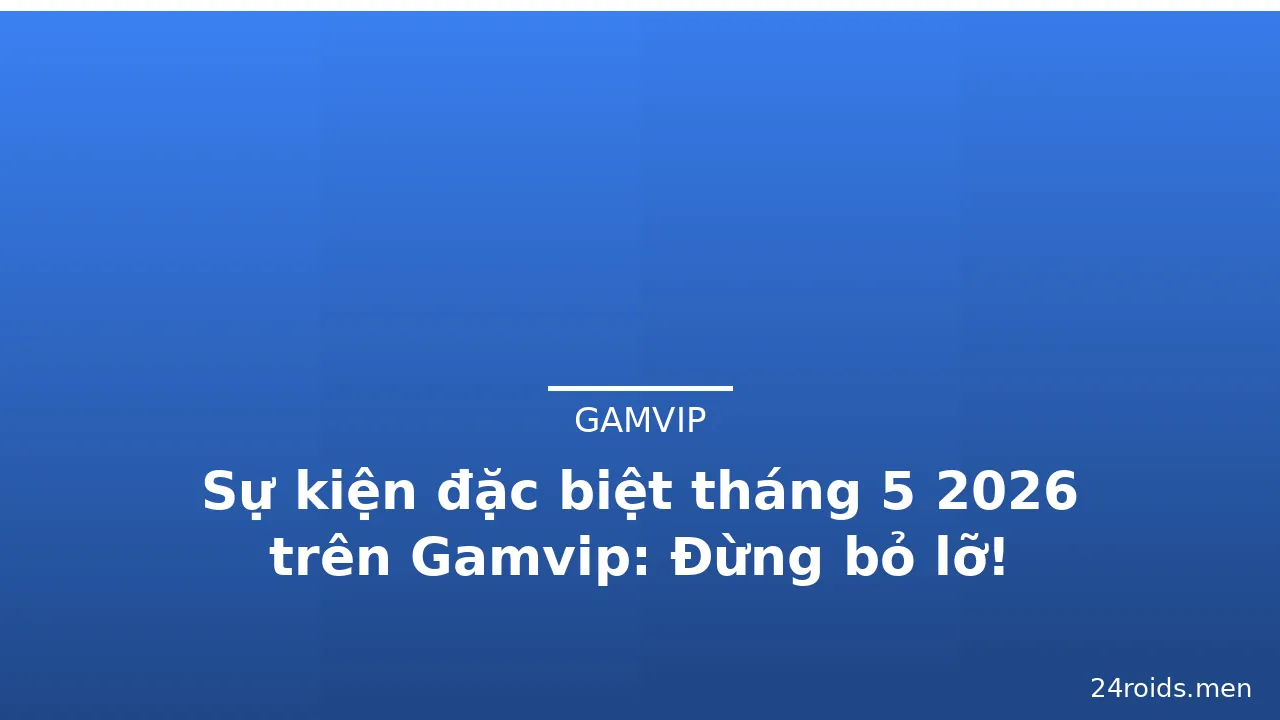 Sự kiện đặc biệt tháng 5 2026 trên Gamvip: Đừng bỏ lỡ! — gamvip · ảnh 3