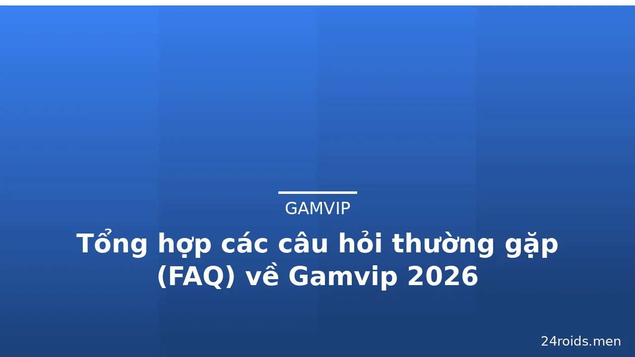 Tổng hợp các câu hỏi thường gặp (FAQ) về Gamvip 2026 — gamvip · ảnh 2