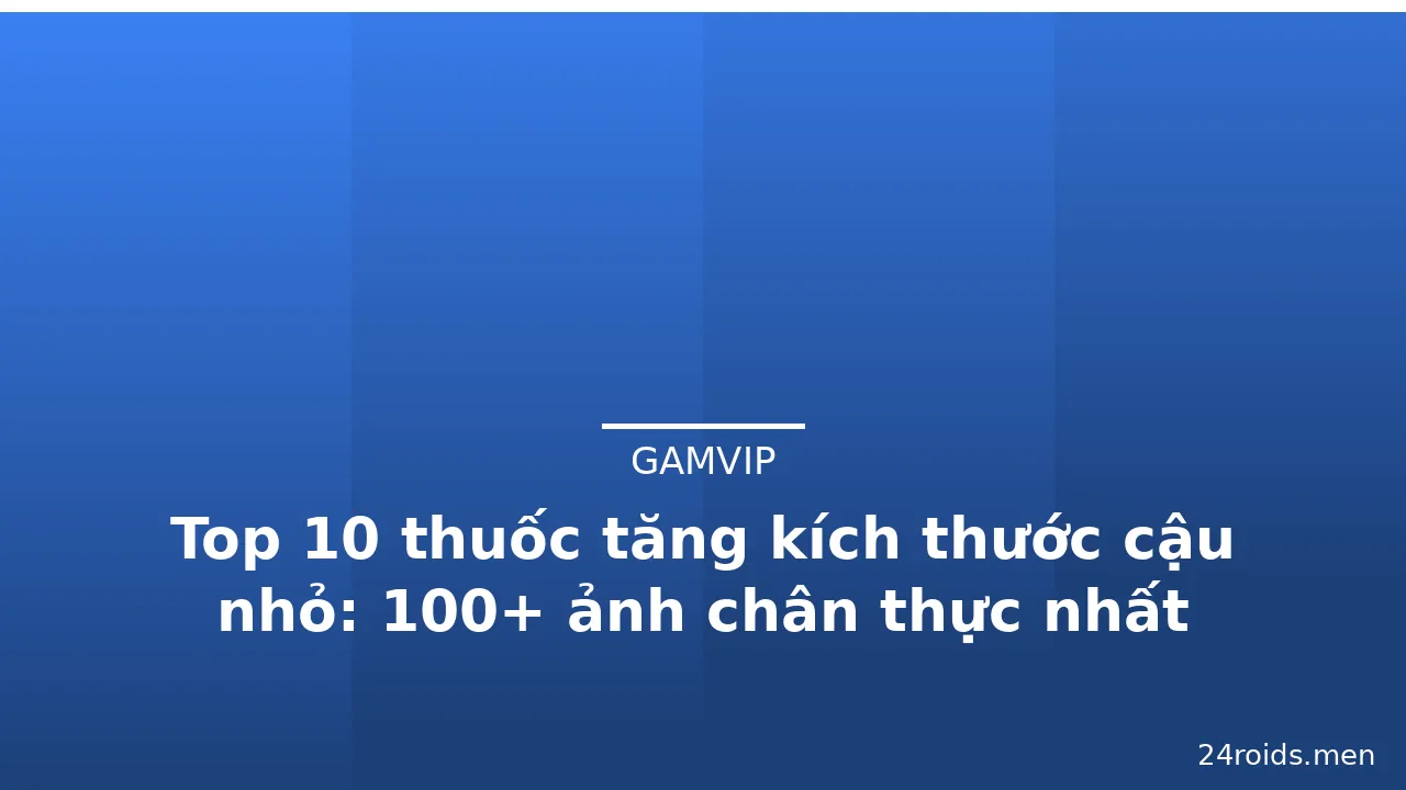 Top 10 thuốc tăng kích thước cậu nhỏ: 100+ ảnh chân thực nhất · ảnh 1