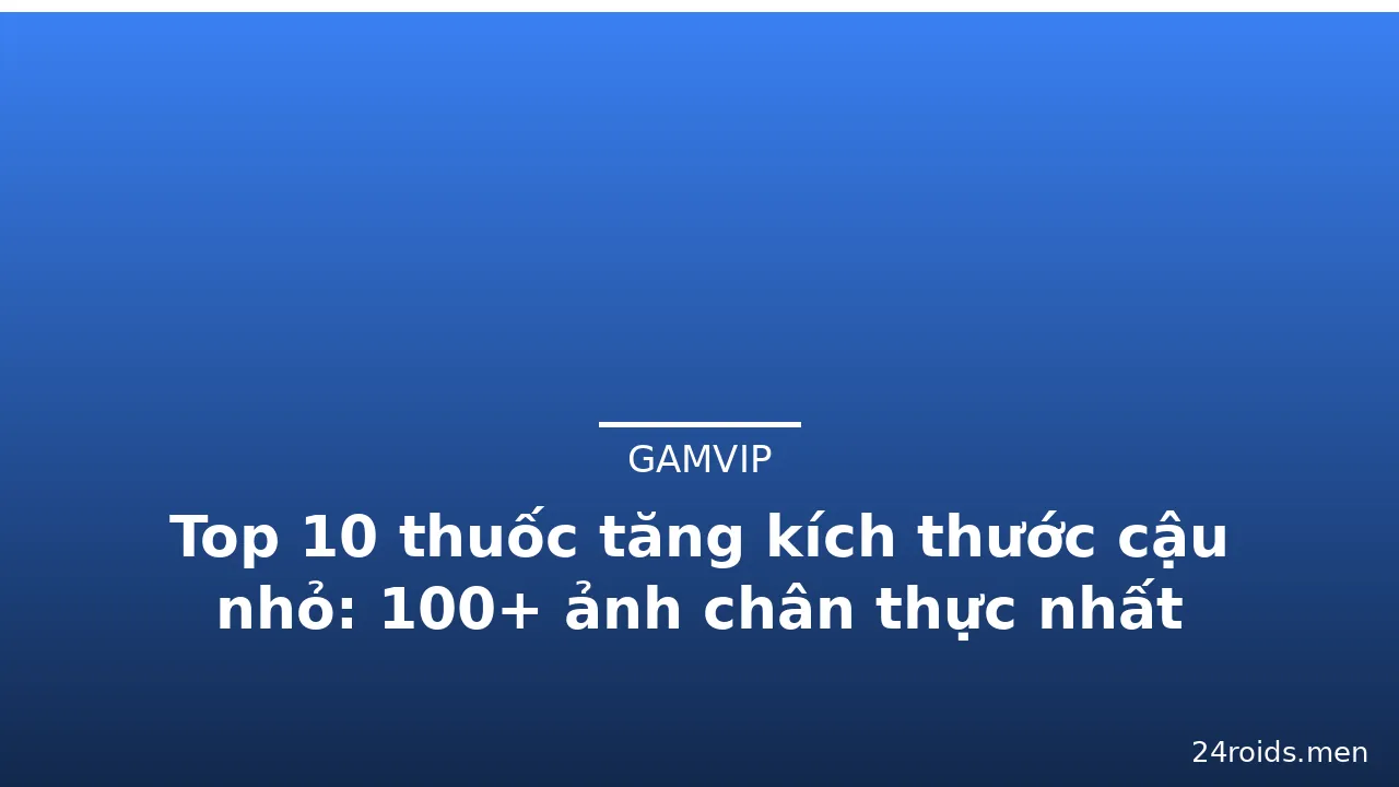 Top 10 thuốc tăng kích thước cậu nhỏ: 100+ ảnh chân thực nhất · ảnh 2