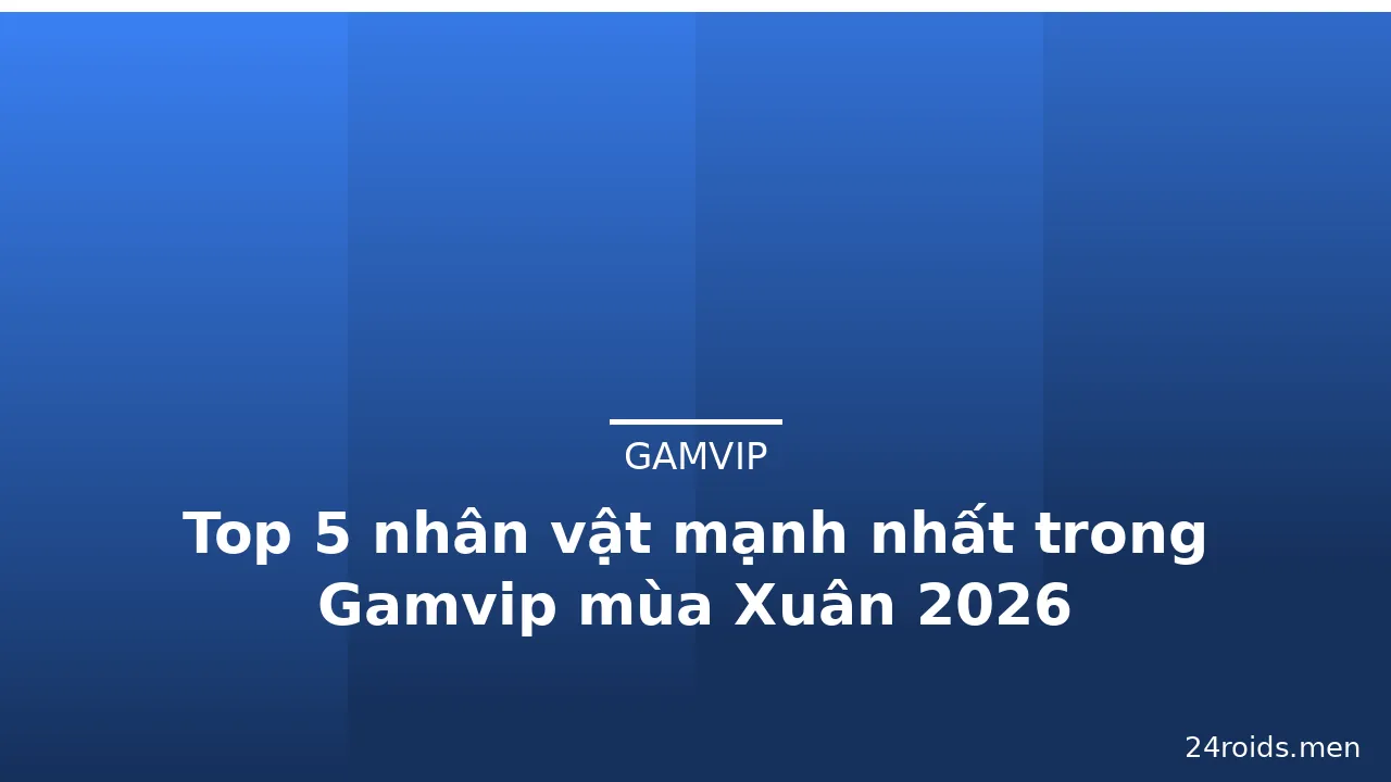 Top 5 nhân vật mạnh nhất trong Gamvip mùa Xuân 2026 — gamvip · ảnh 2