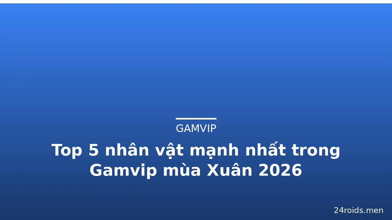 Top 5 nhân vật mạnh nhất trong Gamvip mùa Xuân 2026 — gamvip · ảnh 3